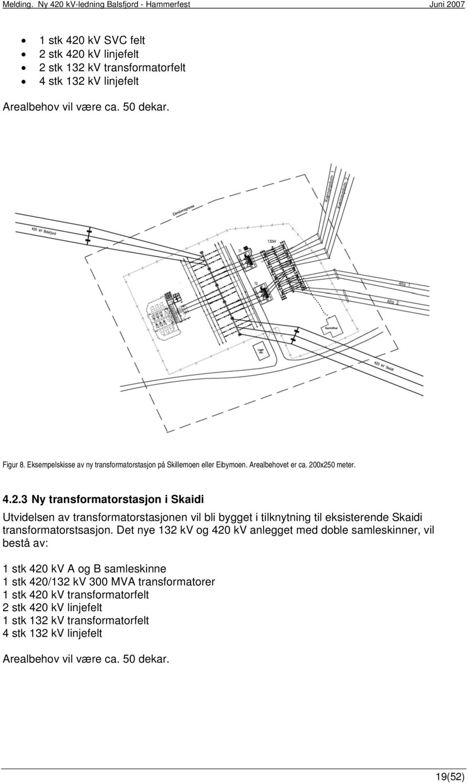 0x250 meter. 4.2.3 Ny transformatorstasjon i Skaidi Utvidelsen av transformatorstasjonen vil bli bygget i tilknytning til eksisterende Skaidi transformatorstsasjon.