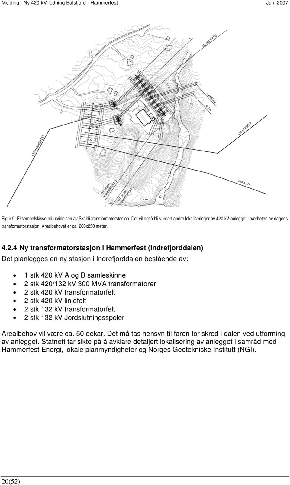 transformatorer 2 stk 420 kv transformatorfelt 2 stk 420 kv linjefelt 2 stk 132 kv transformatorfelt 2 stk 132 kv Jordslutningsspoler Arealbehov vil være ca. 50 dekar.