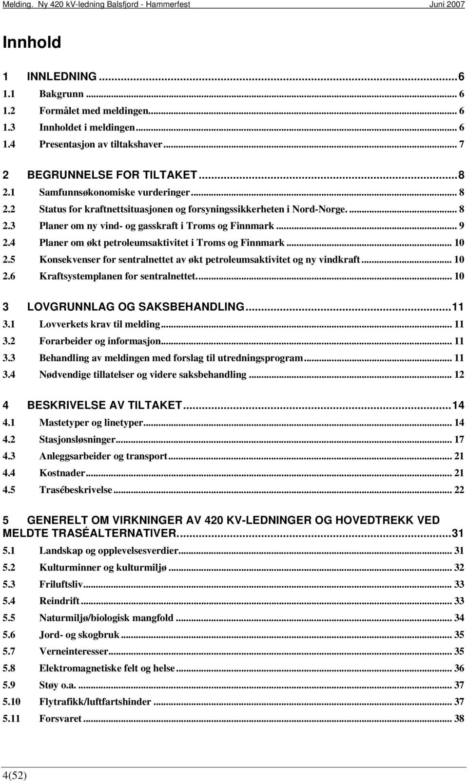 4 Planer om økt petroleumsaktivitet i Troms og Finnmark... 10 2.5 Konsekvenser for sentralnettet av økt petroleumsaktivitet og ny vindkraft... 10 2.6 Kraftsystemplanen for sentralnettet.