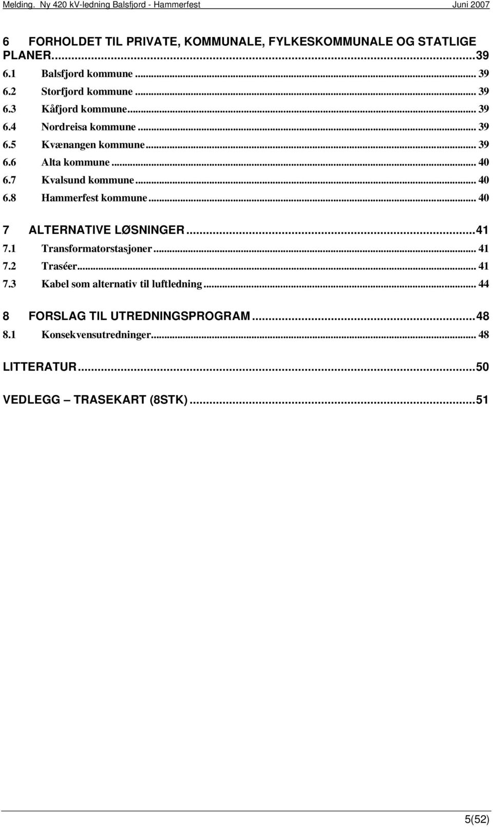 .. 40 7 ALTERNATIVE LØSNINGER...41 7.1 Transformatorstasjoner... 41 7.2 Traséer... 41 7.3 Kabel som alternativ til luftledning.