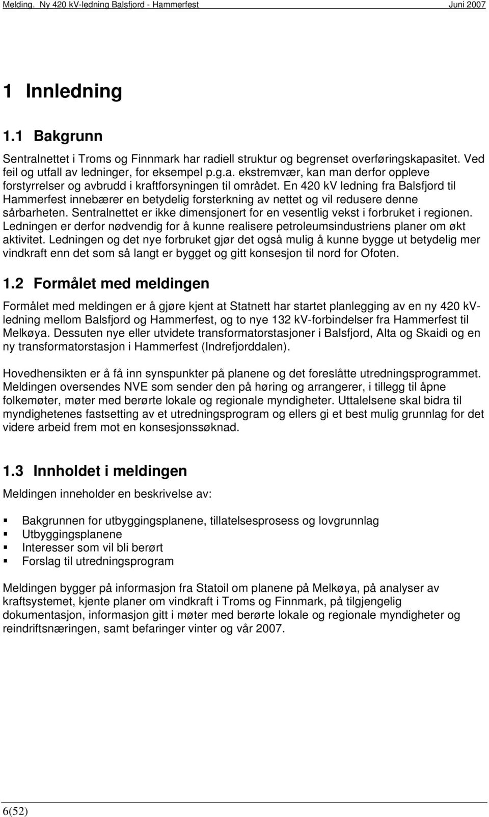 Sentralnettet er ikke dimensjonert for en vesentlig vekst i forbruket i regionen. Ledningen er derfor nødvendig for å kunne realisere petroleumsindustriens planer om økt aktivitet.