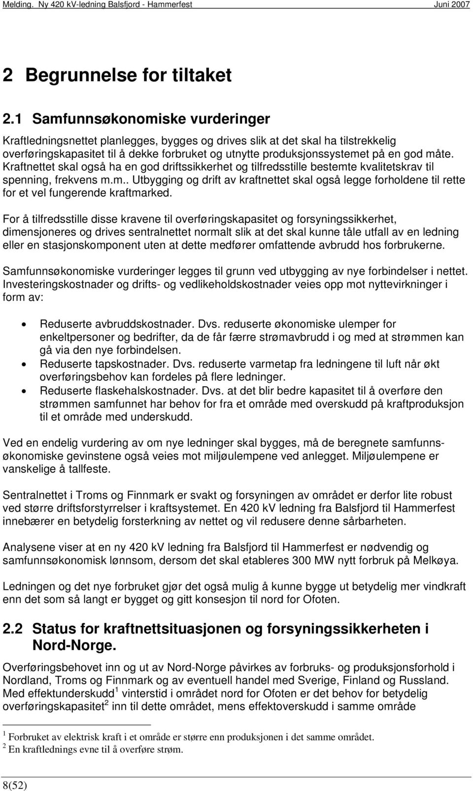 måte. Kraftnettet skal også ha en god driftssikkerhet og tilfredsstille bestemte kvalitetskrav til spenning, frekvens m.m.. Utbygging og drift av kraftnettet skal også legge forholdene til rette for et vel fungerende kraftmarked.