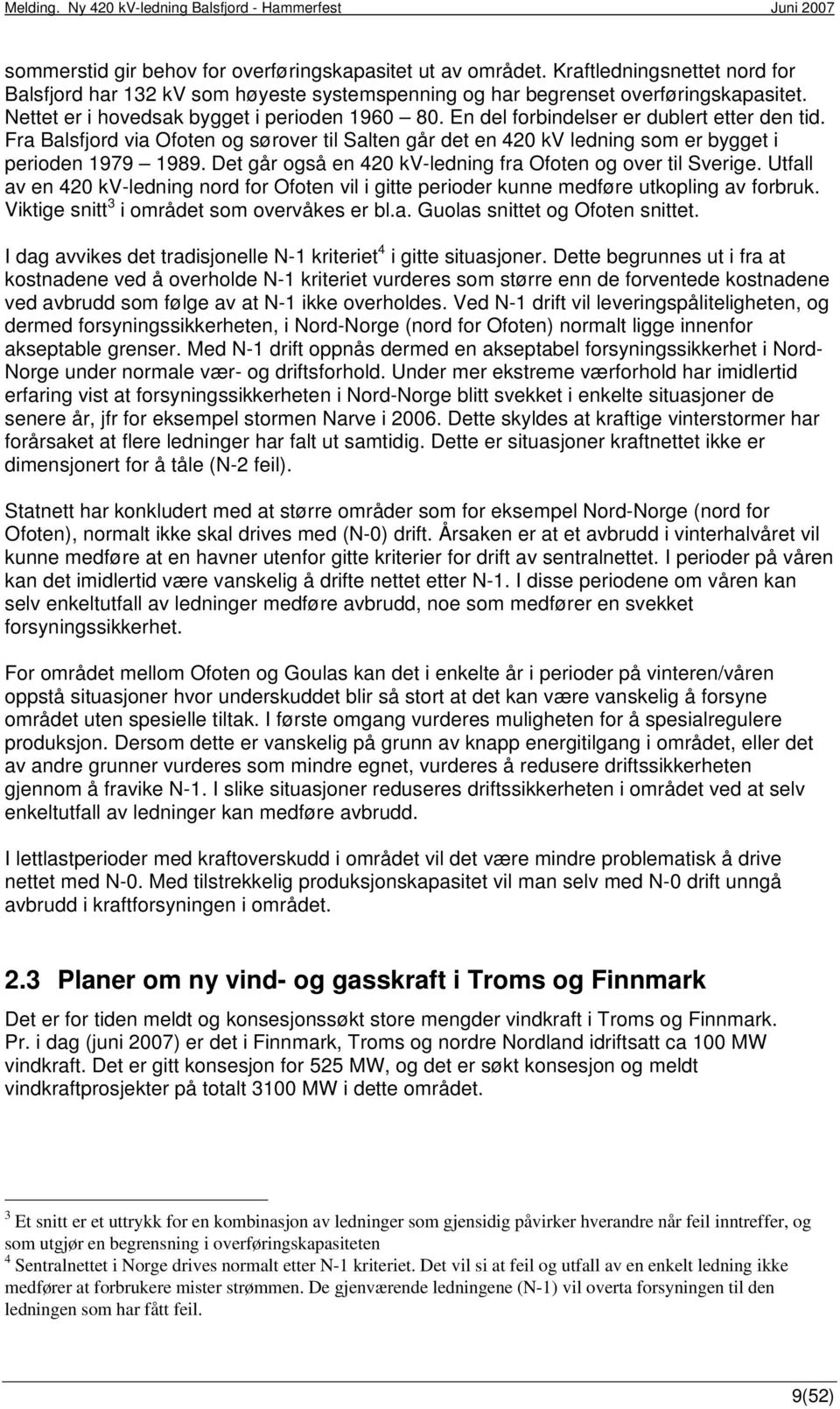 Fra Balsfjord via Ofoten og sørover til Salten går det en 420 kv ledning som er bygget i perioden 1979 1989. Det går også en 420 kv-ledning fra Ofoten og over til Sverige.