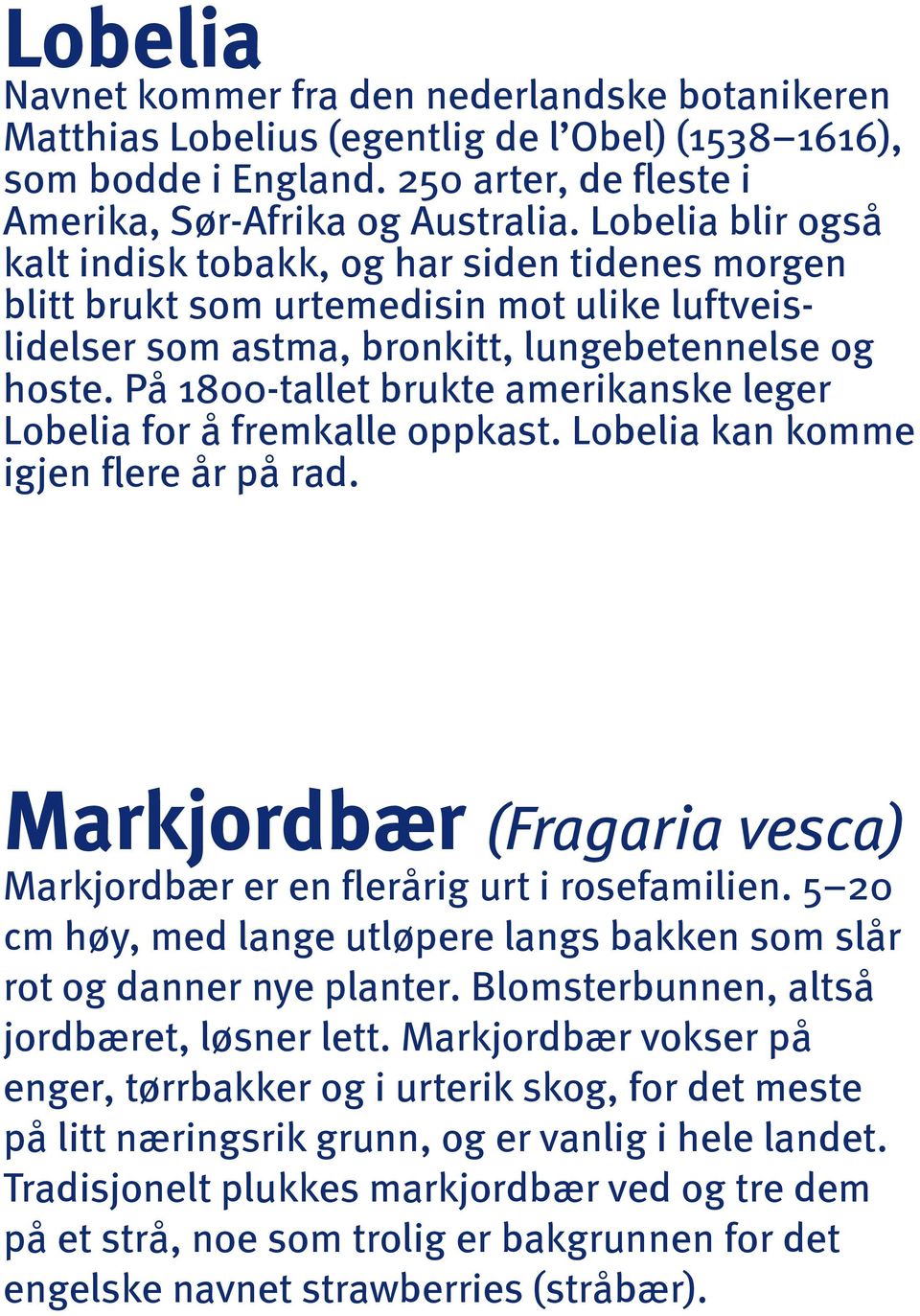 På 1800-tallet brukte amerikanske leger Lobelia for å fremkalle oppkast. Lobelia kan komme igjen flere år på rad. Markjordbær (Fragaria vesca) Markjordbær er en flerårig urt i rosefamilien.