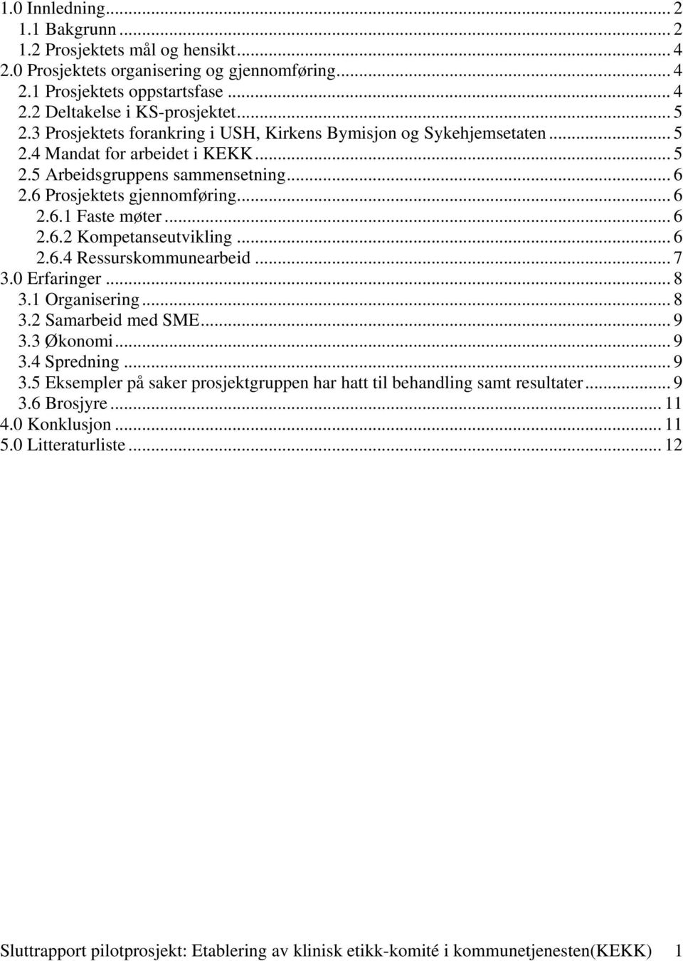 .. 6 2.6.2 Kompetanseutvikling... 6 2.6.4 Ressurskommunearbeid... 7 3.0 Erfaringer... 8 3.1 Organisering... 8 3.2 Samarbeid med SME... 9 3.