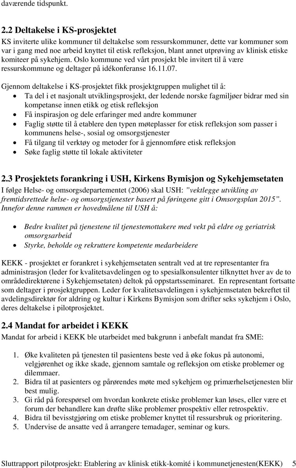 klinisk etiske komiteer på sykehjem. Oslo kommune ved vårt prosjekt ble invitert til å være ressurskommune og deltager på idékonferanse 16.11.07.