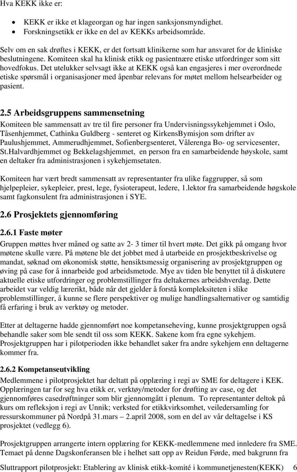 Det utelukker selvsagt ikke at KEKK også kan engasjeres i mer overordnede etiske spørsmål i organisasjoner med åpenbar relevans for møtet mellom helsearbeider og pasient. 2.