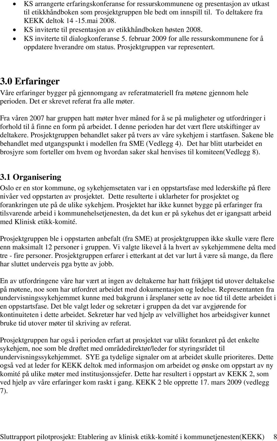 Prosjektgruppen var representert. 3.0 Erfaringer Våre erfaringer bygger på gjennomgang av referatmateriell fra møtene gjennom hele perioden. Det er skrevet referat fra alle møter.