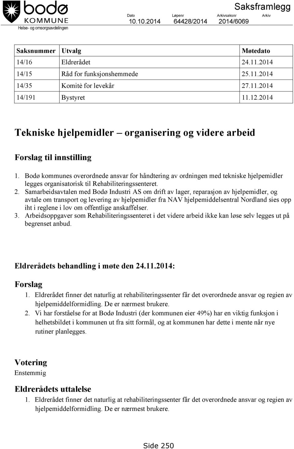 Bodø kommunes overordnede ansvar for håndtering av ordningen med tekniske hjelpemidler legges organisatorisk til Rehabiliteringssenteret. 2.
