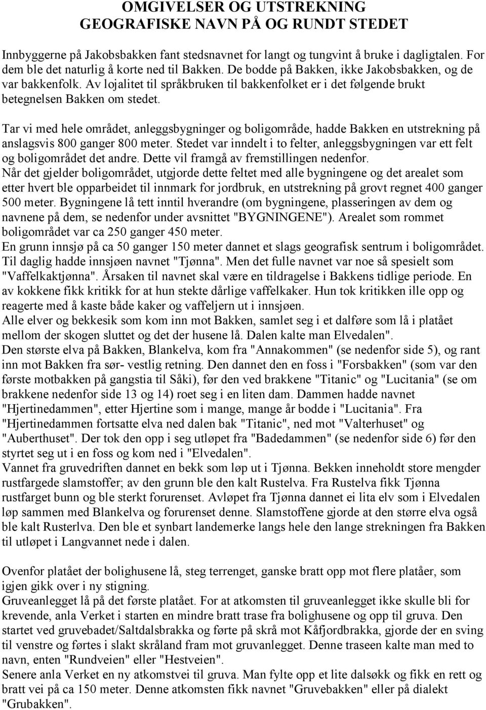 Tar vi med hele området, anleggsbygninger og boligområde, hadde Bakken en utstrekning på anslagsvis 800 ganger 800 meter.