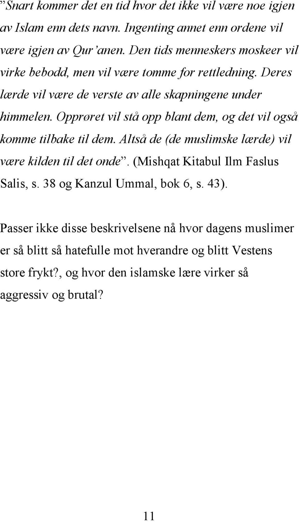 Opprøret vil stå opp blant dem, og det vil også komme tilbake til dem. Altså de (de muslimske lærde) vil være kilden til det onde. (Mishqat Kitabul Ilm Faslus Salis, s.