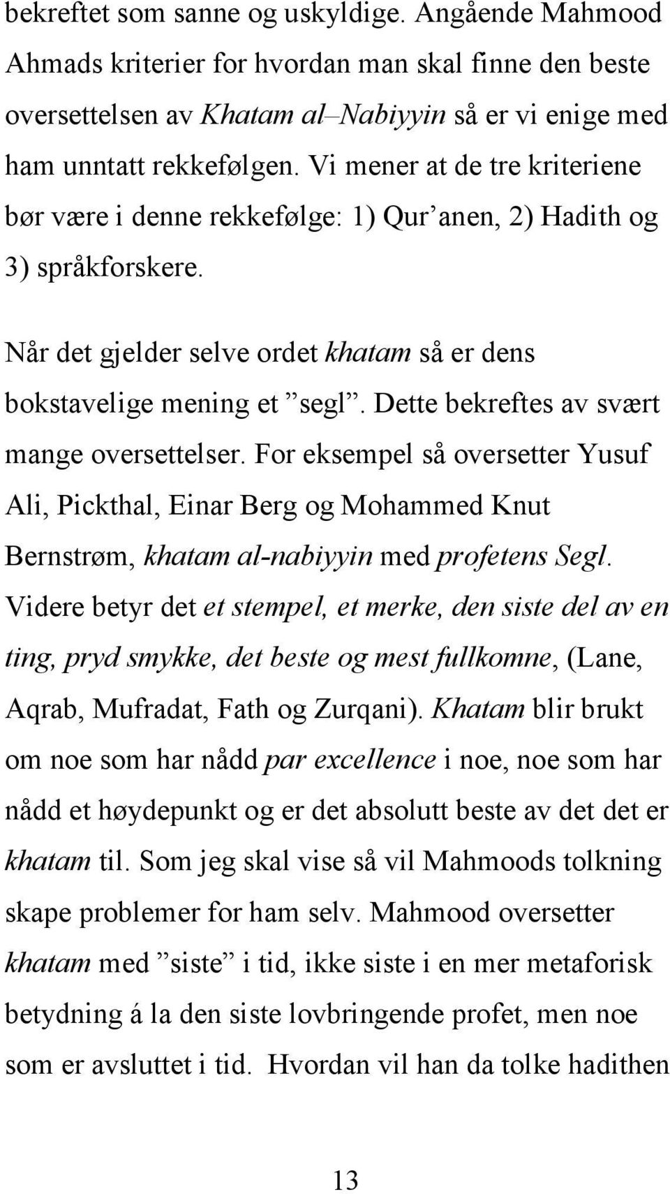 Dette bekreftes av svært mange oversettelser. For eksempel så oversetter Yusuf Ali, Pickthal, Einar Berg og Mohammed Knut Bernstrøm, khatam al-nabiyyin med profetens Segl.