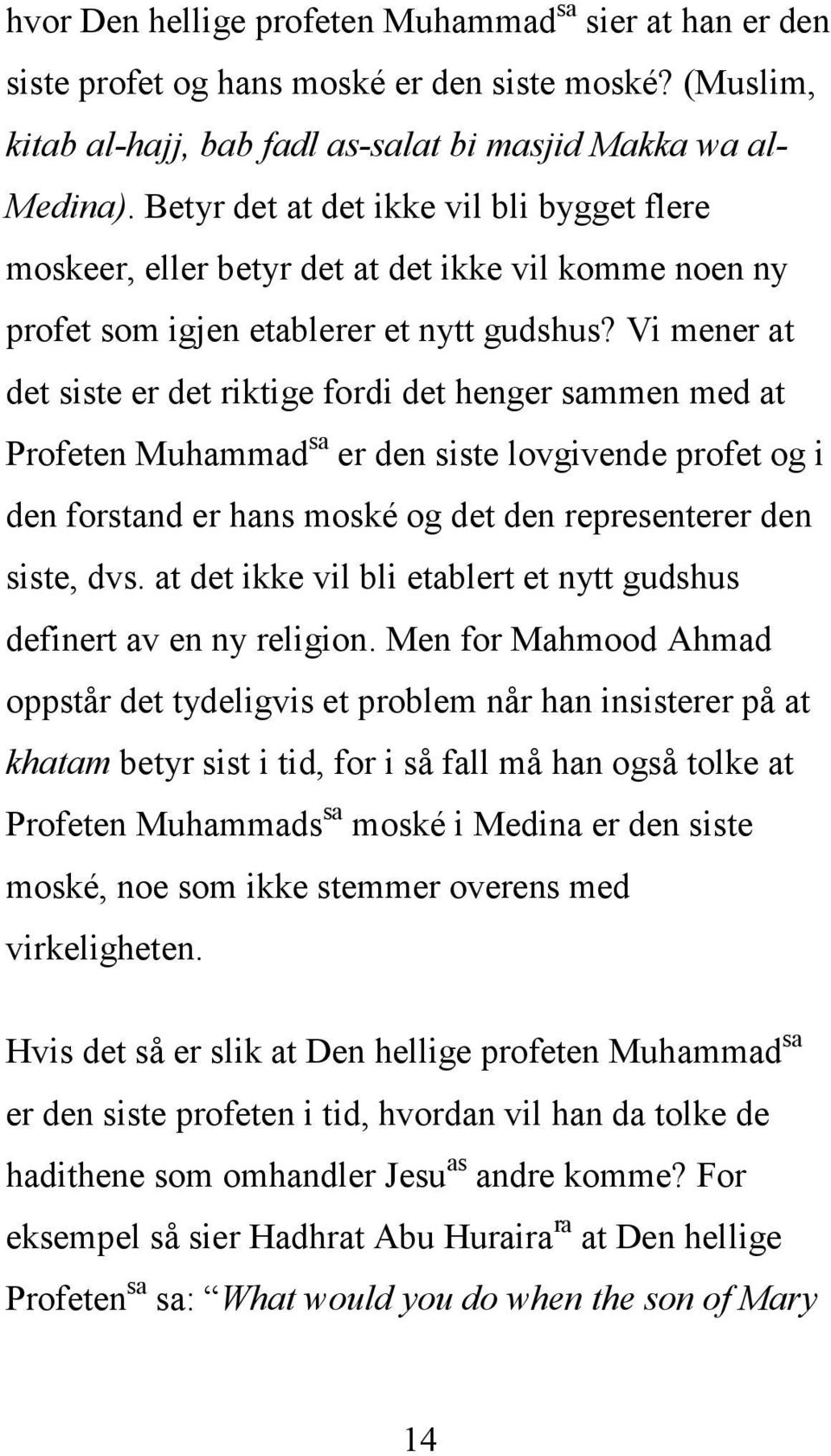 Vi mener at det siste er det riktige fordi det henger sammen med at Profeten Muhammad sa er den siste lovgivende profet og i den forstand er hans moské og det den representerer den siste, dvs.