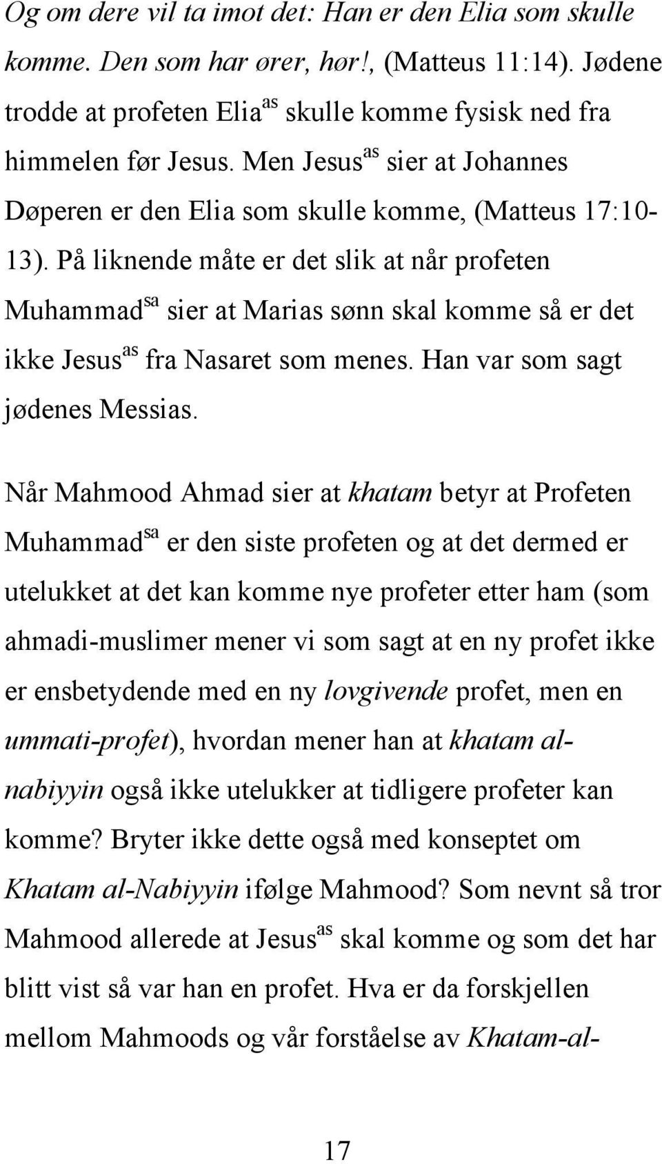 På liknende måte er det slik at når profeten Muhammad sa sier at Marias sønn skal komme så er det ikke Jesus as fra Nasaret som menes. Han var som sagt jødenes Messias.