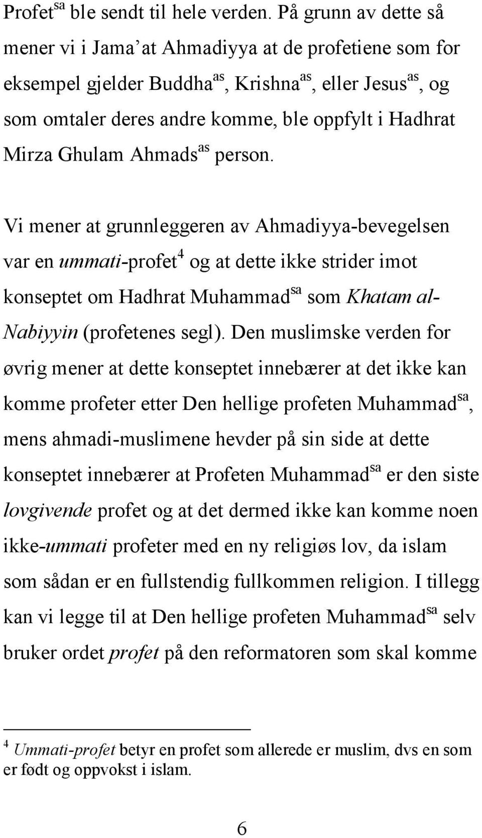 Ahmads as person. Vi mener at grunnleggeren av Ahmadiyya-bevegelsen var en ummati-profet 4 og at dette ikke strider imot konseptet om Hadhrat Muhammad sa som Khatam al- Nabiyyin (profetenes segl).