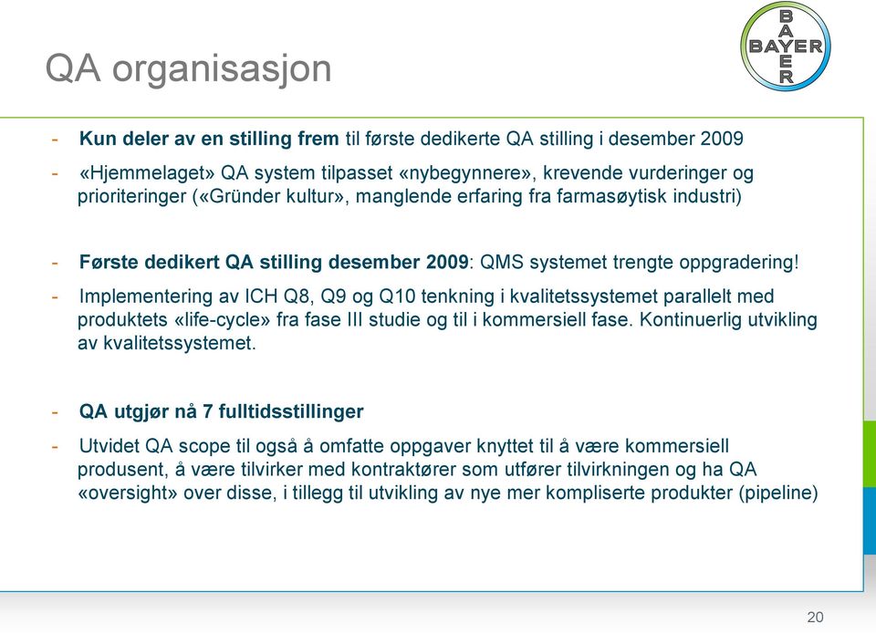 - Implementering av ICH Q8, Q9 og Q10 tenkning i kvalitetssystemet parallelt med produktets «life-cycle» fra fase III studie og til i kommersiell fase. Kontinuerlig utvikling av kvalitetssystemet.