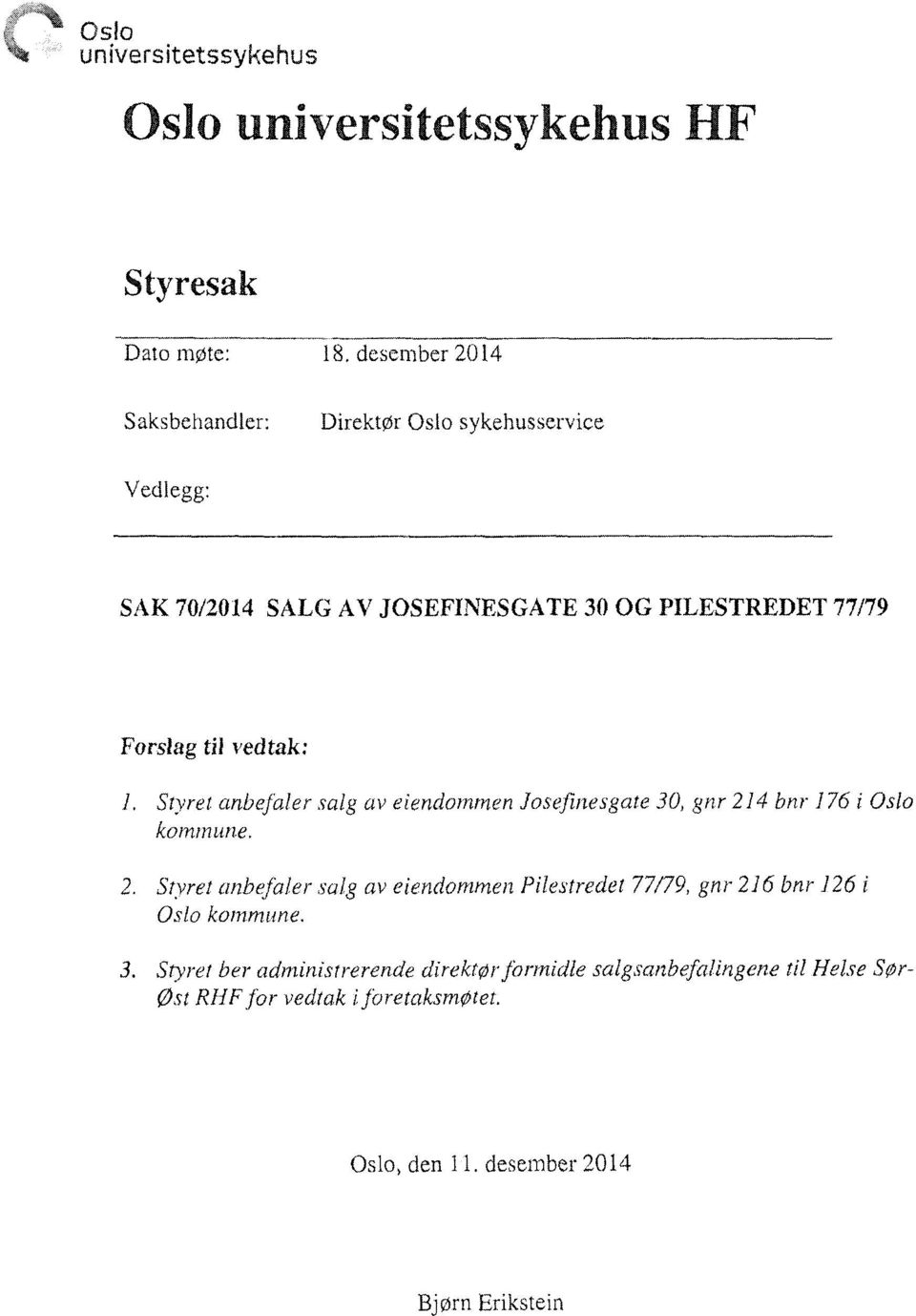 vedtak: Styret anbefaler salg av eiendommen Josefinesgate 30, gnr 214 bnr 176 i Oslo kommune.