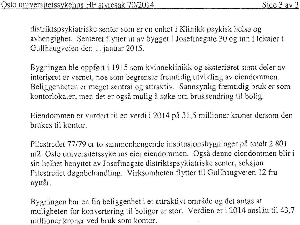 Bygningen ble oppført i 1915 som kvinneklinikk og eksteriøret samt deier av interiøret er vernet, noe som begrenser fremtidig utvikling av eiendommen. Beliggenheten er meget sentral og attraktiv.