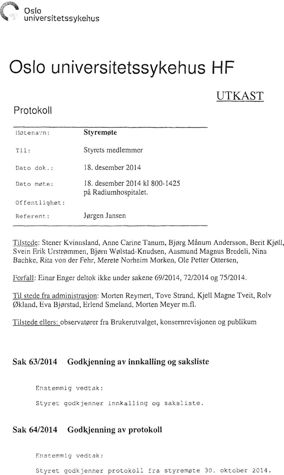 Bachke, Rita von der Fehr, Merete Norheim Morken, Ole Petter Ottersen, Forfall: Einar Enger deltok ikke under sakene 69/2014, 72/2014 og 75/2014.