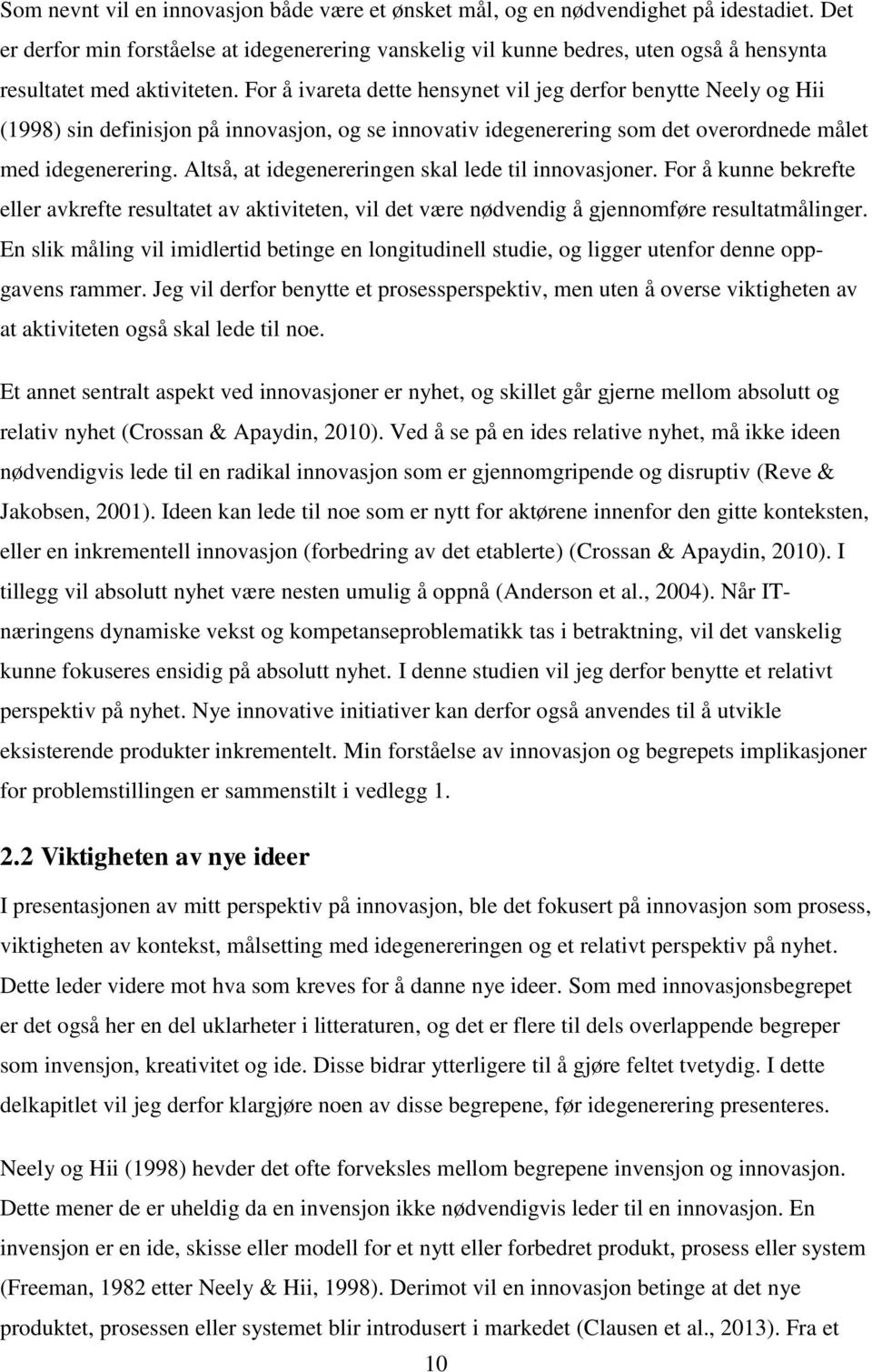 For å ivareta dette hensynet vil jeg derfor benytte Neely og Hii (1998) sin definisjon på innovasjon, og se innovativ idegenerering som det overordnede målet med idegenerering.