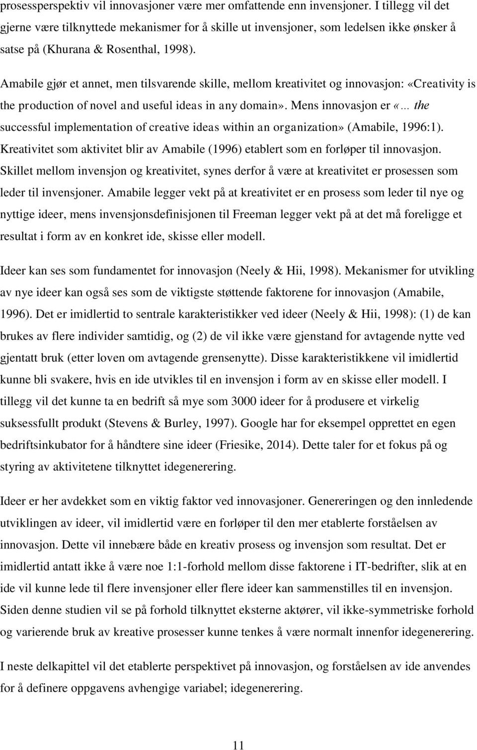 Amabile gjør et annet, men tilsvarende skille, mellom kreativitet og innovasjon: «Creativity is the production of novel and useful ideas in any domain».