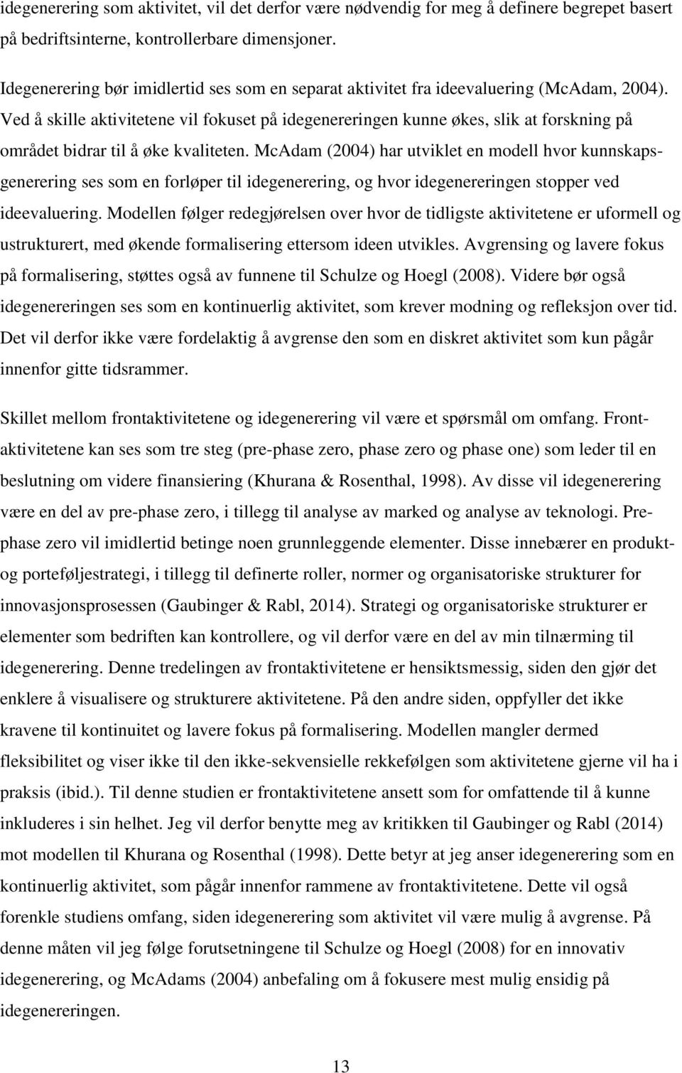 Ved å skille aktivitetene vil fokuset på idegenereringen kunne økes, slik at forskning på området bidrar til å øke kvaliteten.