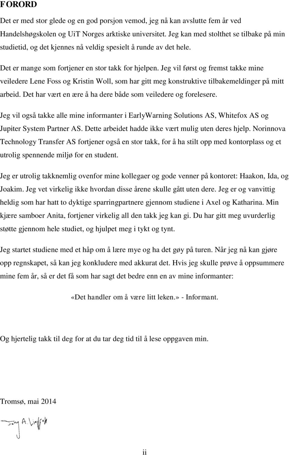 Jeg vil først og fremst takke mine veiledere Lene Foss og Kristin Woll, som har gitt meg konstruktive tilbakemeldinger på mitt arbeid. Det har vært en ære å ha dere både som veiledere og forelesere.