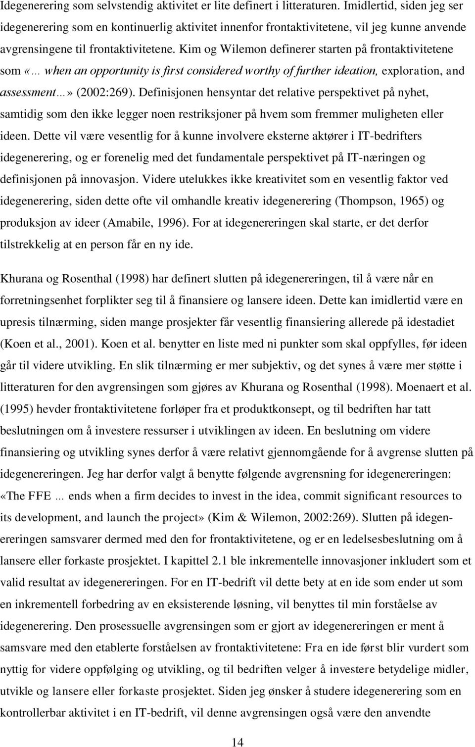 Kim og Wilemon definerer starten på frontaktivitetene som «when an opportunity is first considered worthy of further ideation, exploration, and assessment» (2002:269).