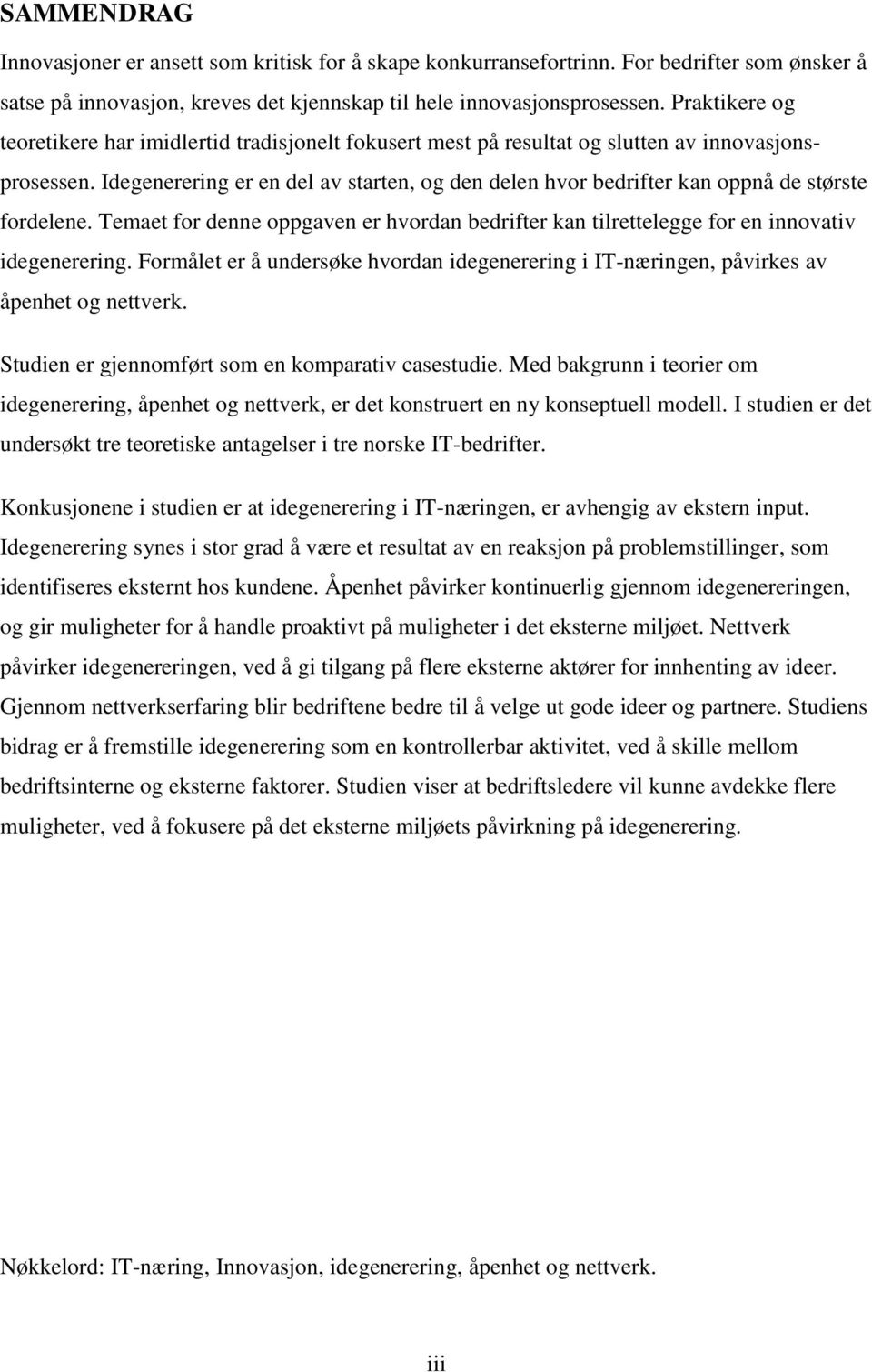 Idegenerering er en del av starten, og den delen hvor bedrifter kan oppnå de største fordelene. Temaet for denne oppgaven er hvordan bedrifter kan tilrettelegge for en innovativ idegenerering.