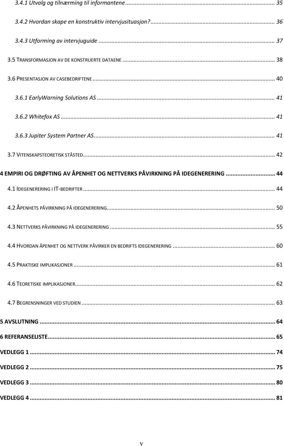 .. 42 4 EMPIRI OG DRØFTING AV ÅPENHET OG NETTVERKS PÅVIRKNING PÅ IDEGENERERING... 44 4.1 IDEGENERERING I IT-BEDRIFTER... 44 4.2 ÅPENHETS PÅVIRKNING PÅ IDEGENERERING... 50 4.