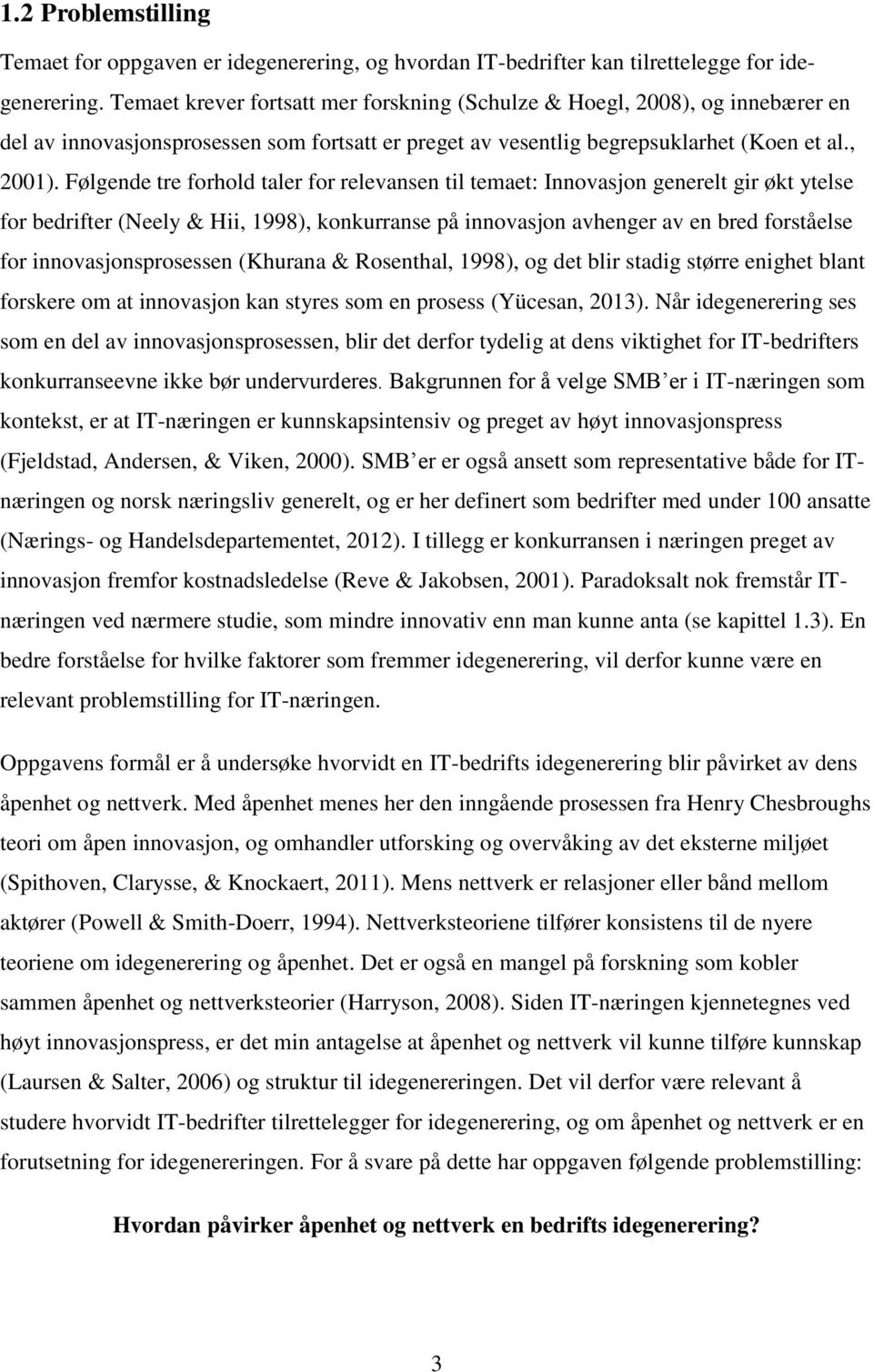 Følgende tre forhold taler for relevansen til temaet: Innovasjon generelt gir økt ytelse for bedrifter (Neely & Hii, 1998), konkurranse på innovasjon avhenger av en bred forståelse for