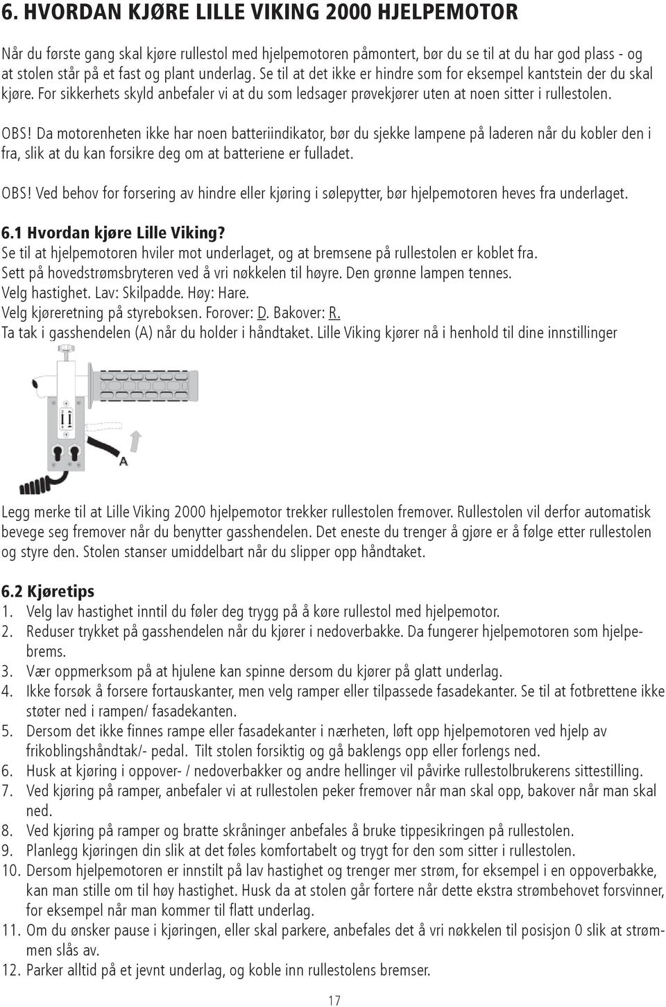 Da motorenheten ikke har noen batteriindikator, bør du sjekke lampene på laderen når du kobler den i fra, slik at du kan forsikre deg om at batteriene er fulladet. OBS!