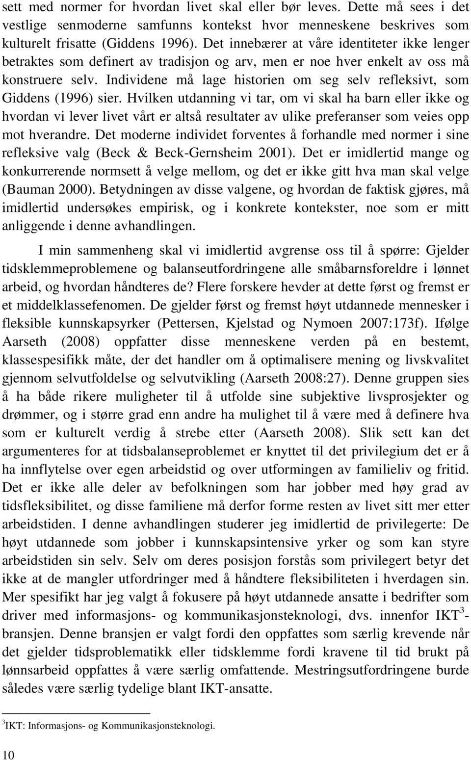 Individene må lage historien om seg selv refleksivt, som Giddens (1996) sier.