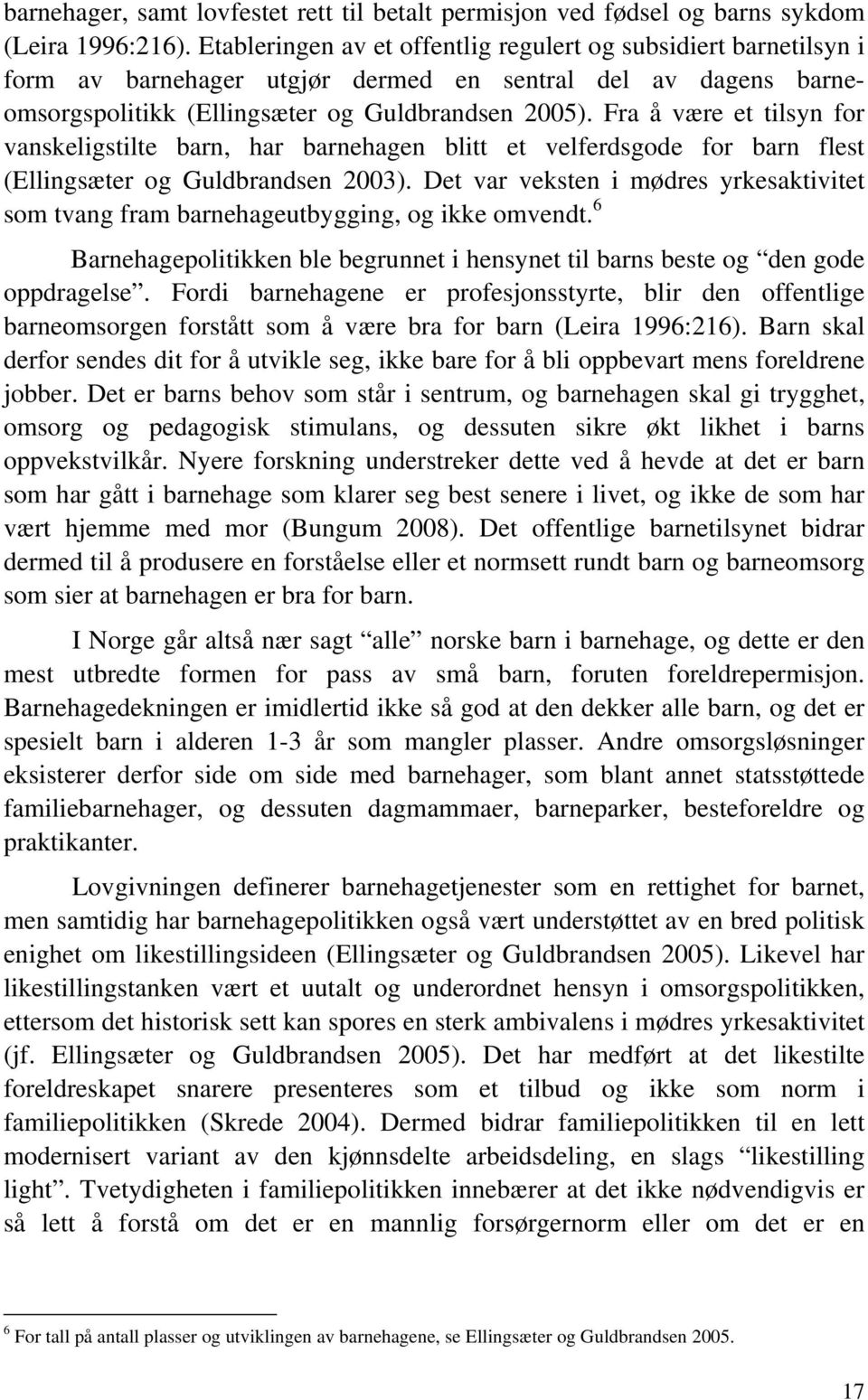 Fra å være et tilsyn for vanskeligstilte barn, har barnehagen blitt et velferdsgode for barn flest (Ellingsæter og Guldbrandsen 2003).