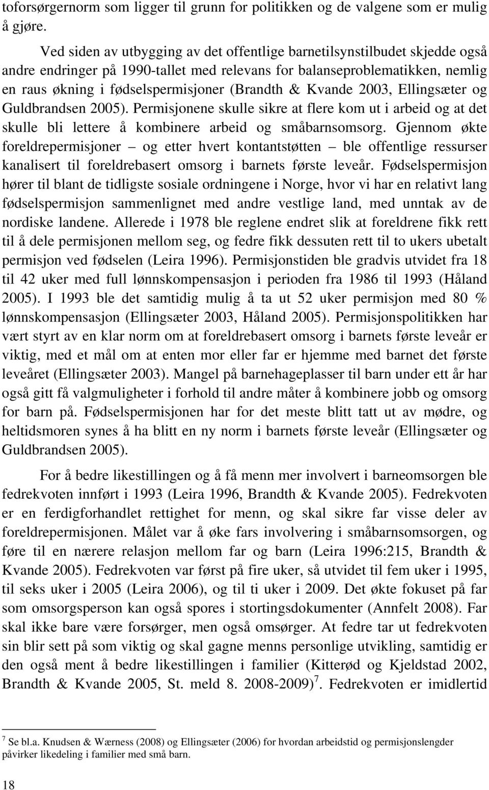 Kvande 2003, Ellingsæter og Guldbrandsen 2005). Permisjonene skulle sikre at flere kom ut i arbeid og at det skulle bli lettere å kombinere arbeid og småbarnsomsorg.