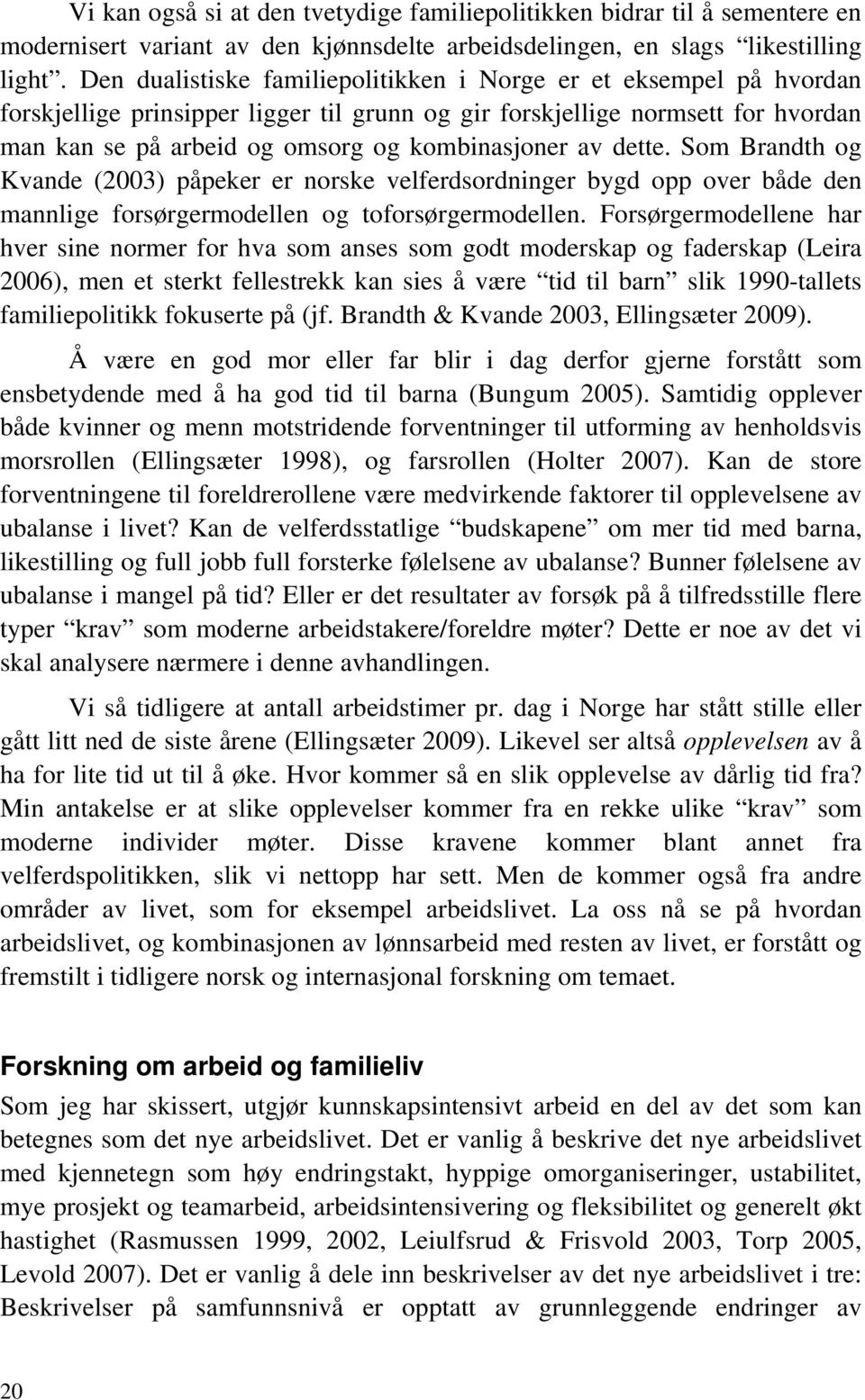 av dette. Som Brandth og Kvande (2003) påpeker er norske velferdsordninger bygd opp over både den mannlige forsørgermodellen og toforsørgermodellen.