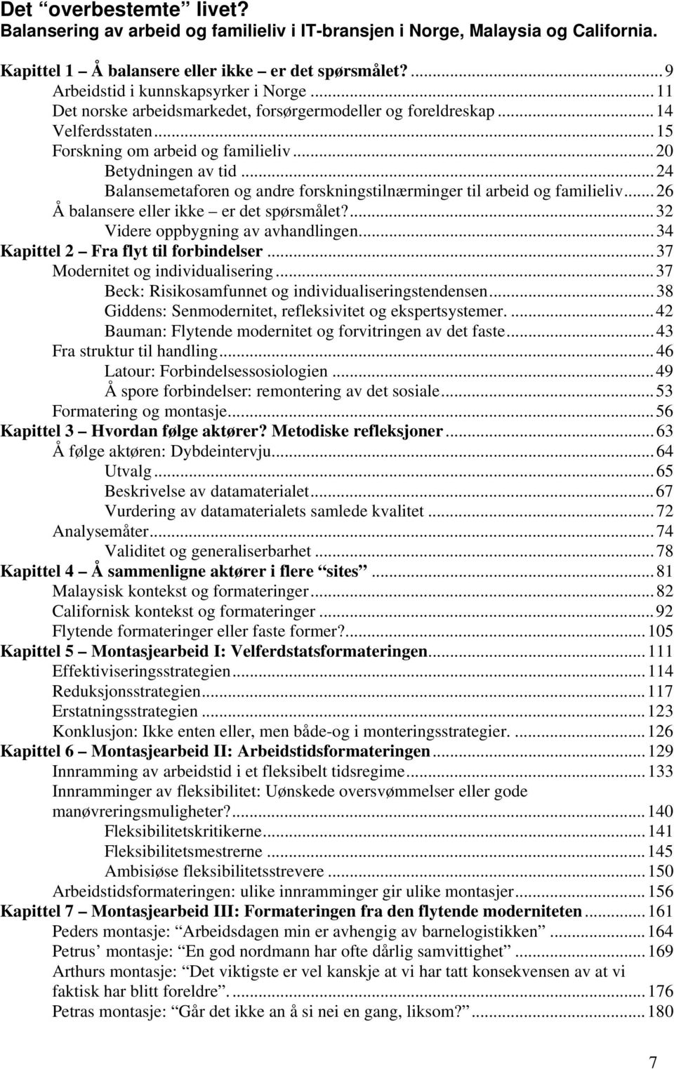 .. 24 Balansemetaforen og andre forskningstilnærminger til arbeid og familieliv... 26 Å balansere eller ikke er det spørsmålet?... 32 Videre oppbygning av avhandlingen.