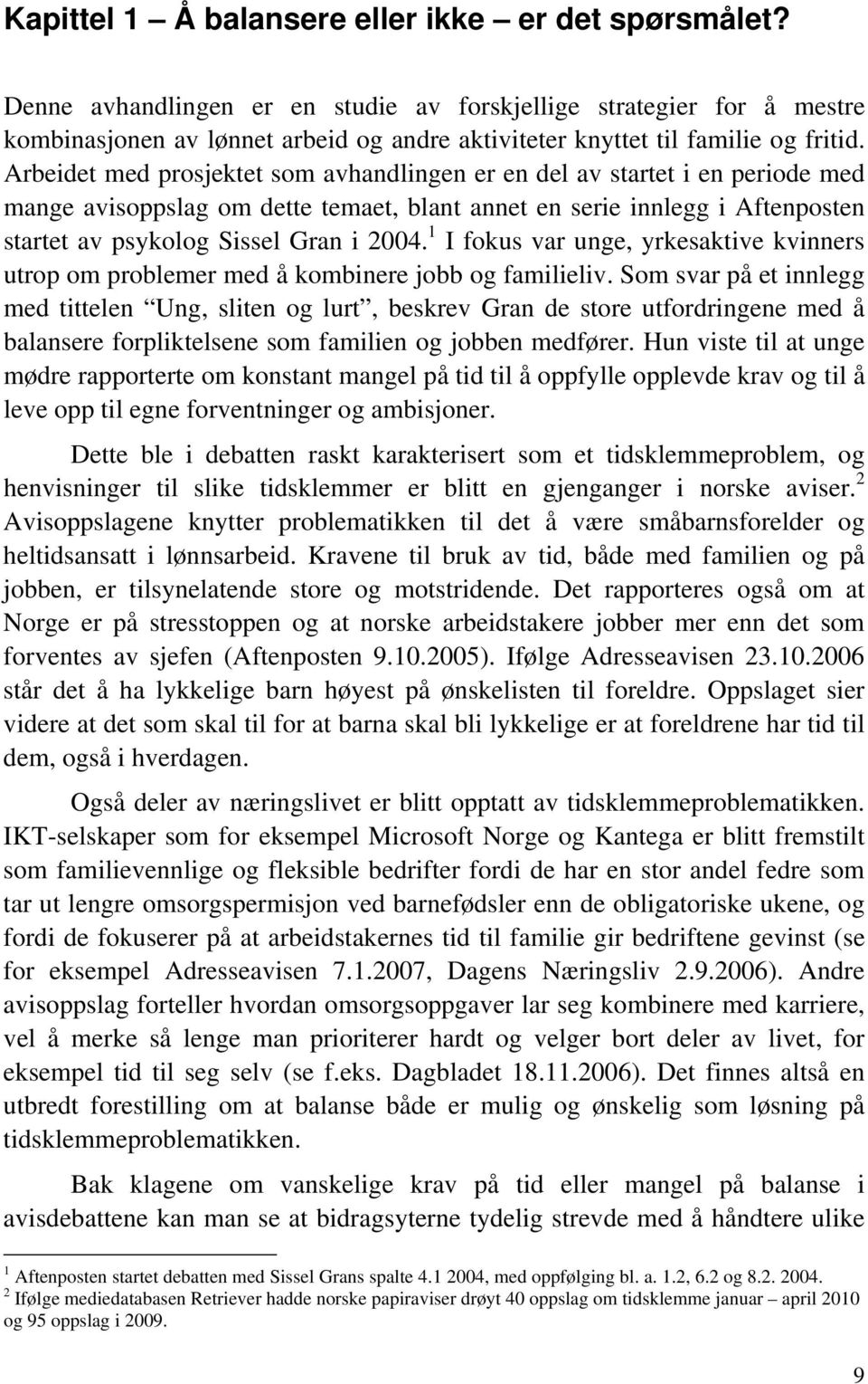 Arbeidet med prosjektet som avhandlingen er en del av startet i en periode med mange avisoppslag om dette temaet, blant annet en serie innlegg i Aftenposten startet av psykolog Sissel Gran i 2004.