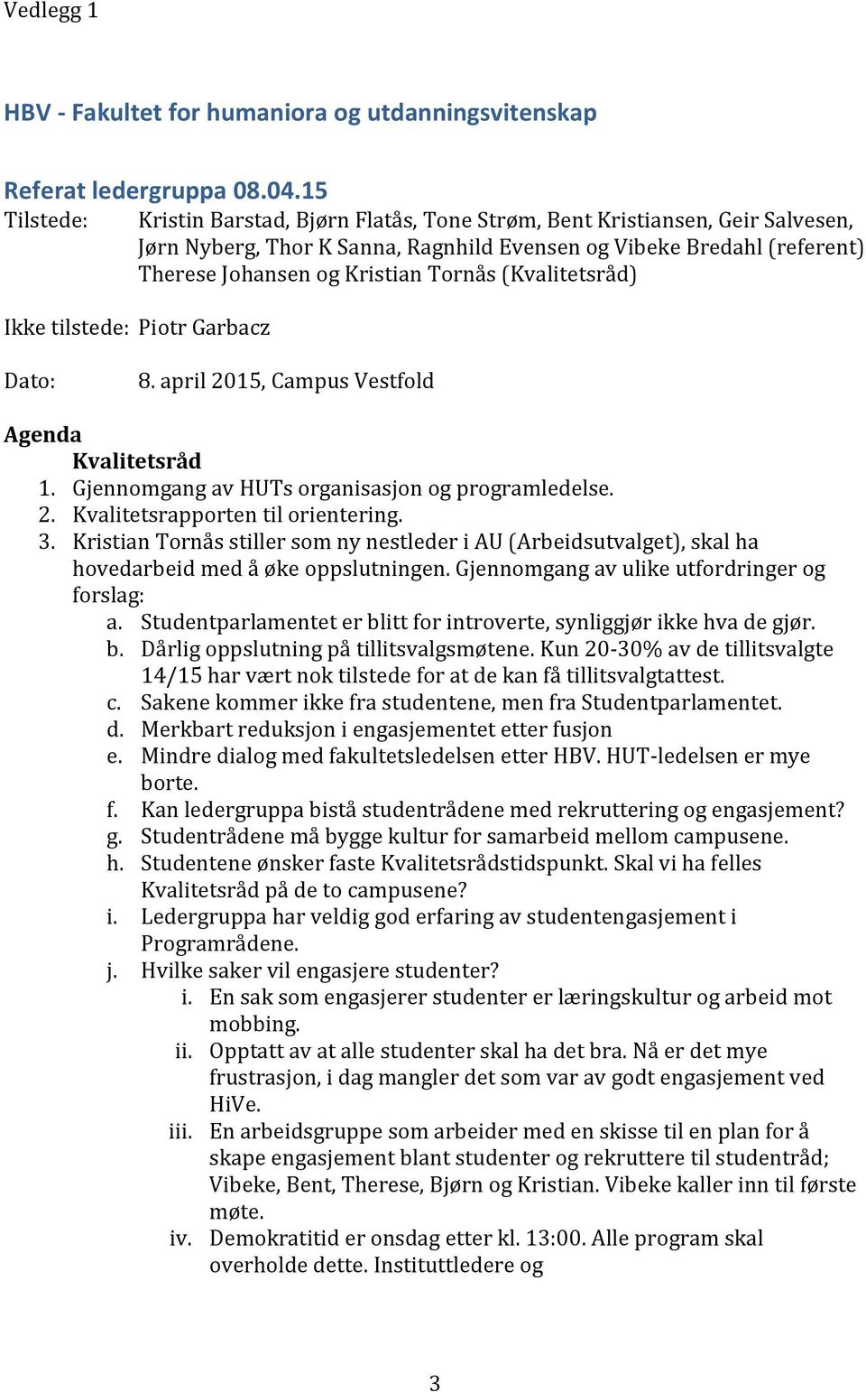 (Kvalitetsråd) Ikke tilstede: Piotr Garbacz Dato: 8. april 2015, Campus Vestfold Agenda Kvalitetsråd 1. Gjennomgang av HUTs organisasjon og programledelse. 2. Kvalitetsrapporten til orientering. 3.