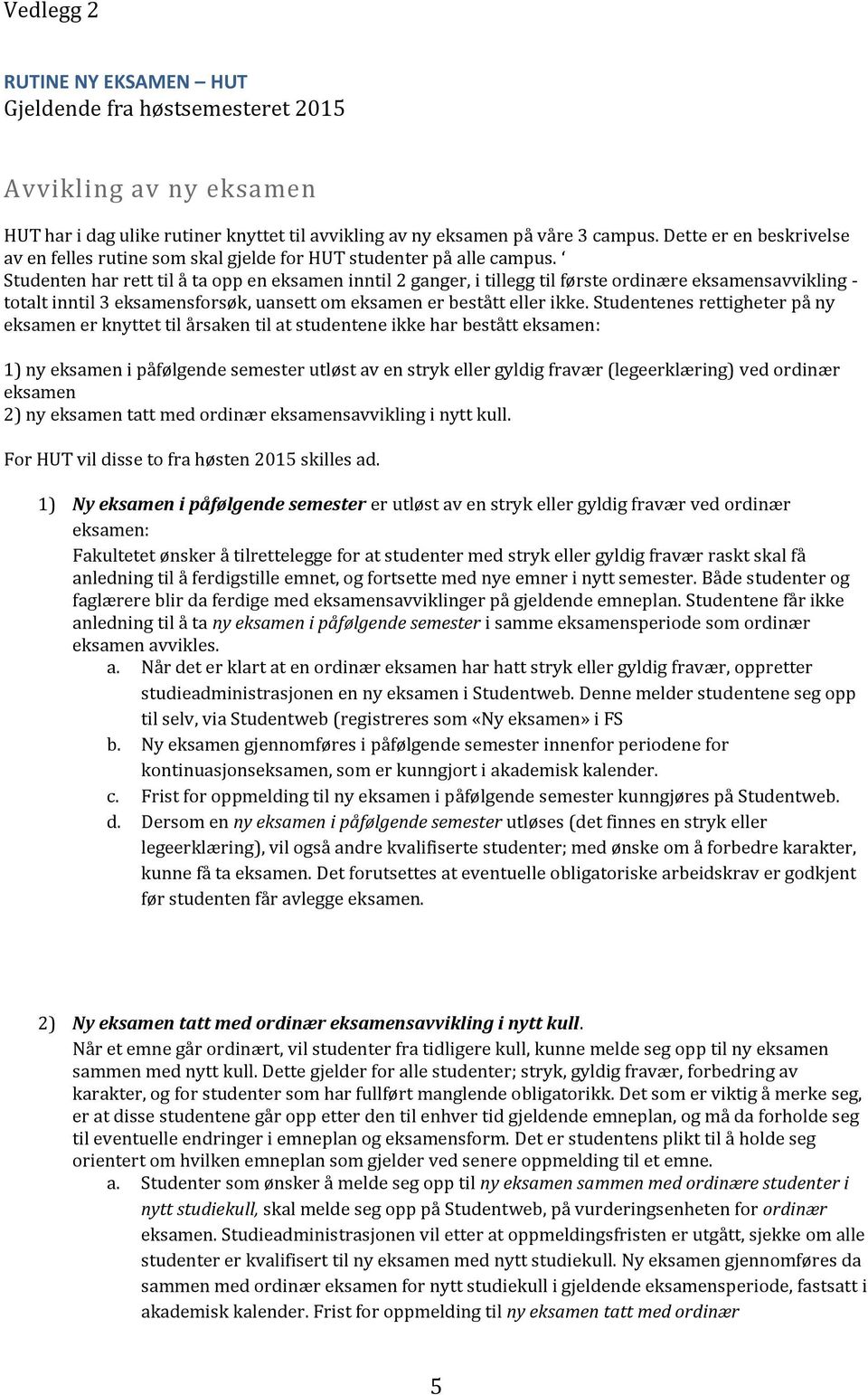 Studenten har rett til å ta opp en eksamen inntil 2 ganger, i tillegg til første ordinære eksamensavvikling - totalt inntil 3 eksamensforsøk, uansett om eksamen er bestått eller ikke.