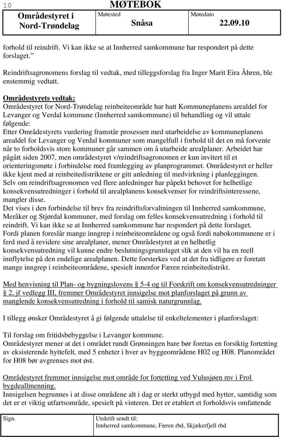 Områdestyrets vedtak: Områdestyret for reinbeiteområde har hatt Kommuneplanens arealdel for Levanger og Verdal kommune (Innherred samkommune) til behandling og vil uttale følgende: Etter