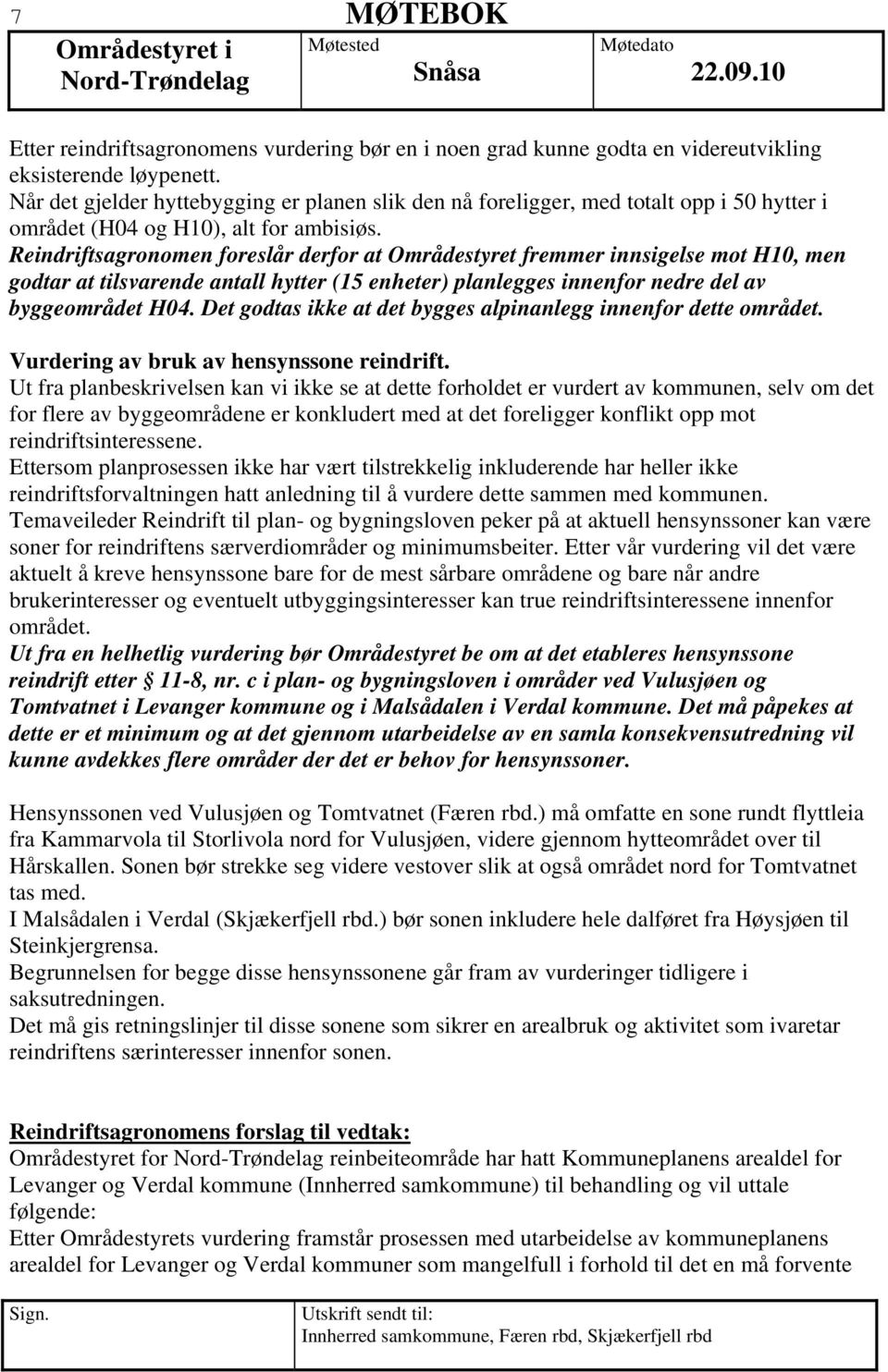 Reindriftsagronomen foreslår derfor at Områdestyret fremmer innsigelse mot H10, men godtar at tilsvarende antall hytter (15 enheter) planlegges innenfor nedre del av byggeområdet H04.