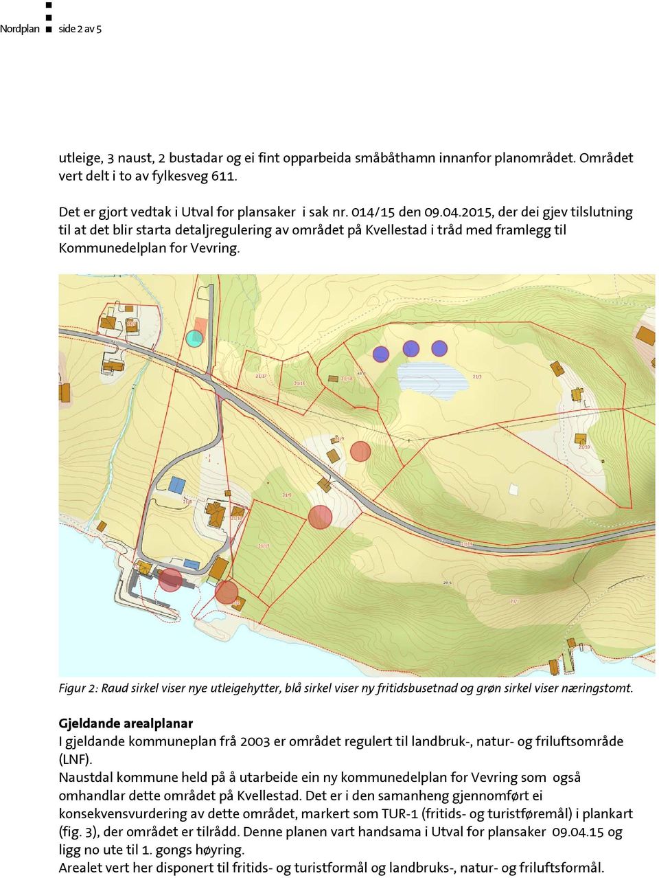 Figur 2: Raud sirkel viser nye utleigehytter, blå sirkel viser ny fritidsbusetnad og grøn sirkel viser næringstomt.