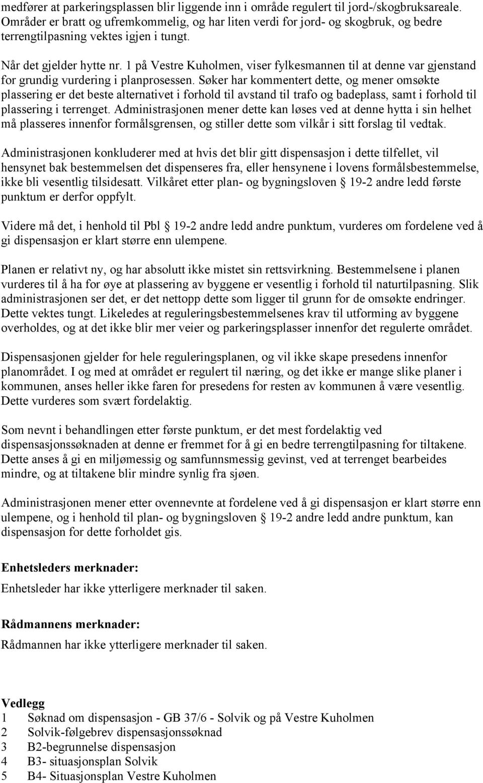 1 på Vestre Kuholmen, viser fylkesmannen til at denne var gjenstand for grundig vurdering i planprosessen.