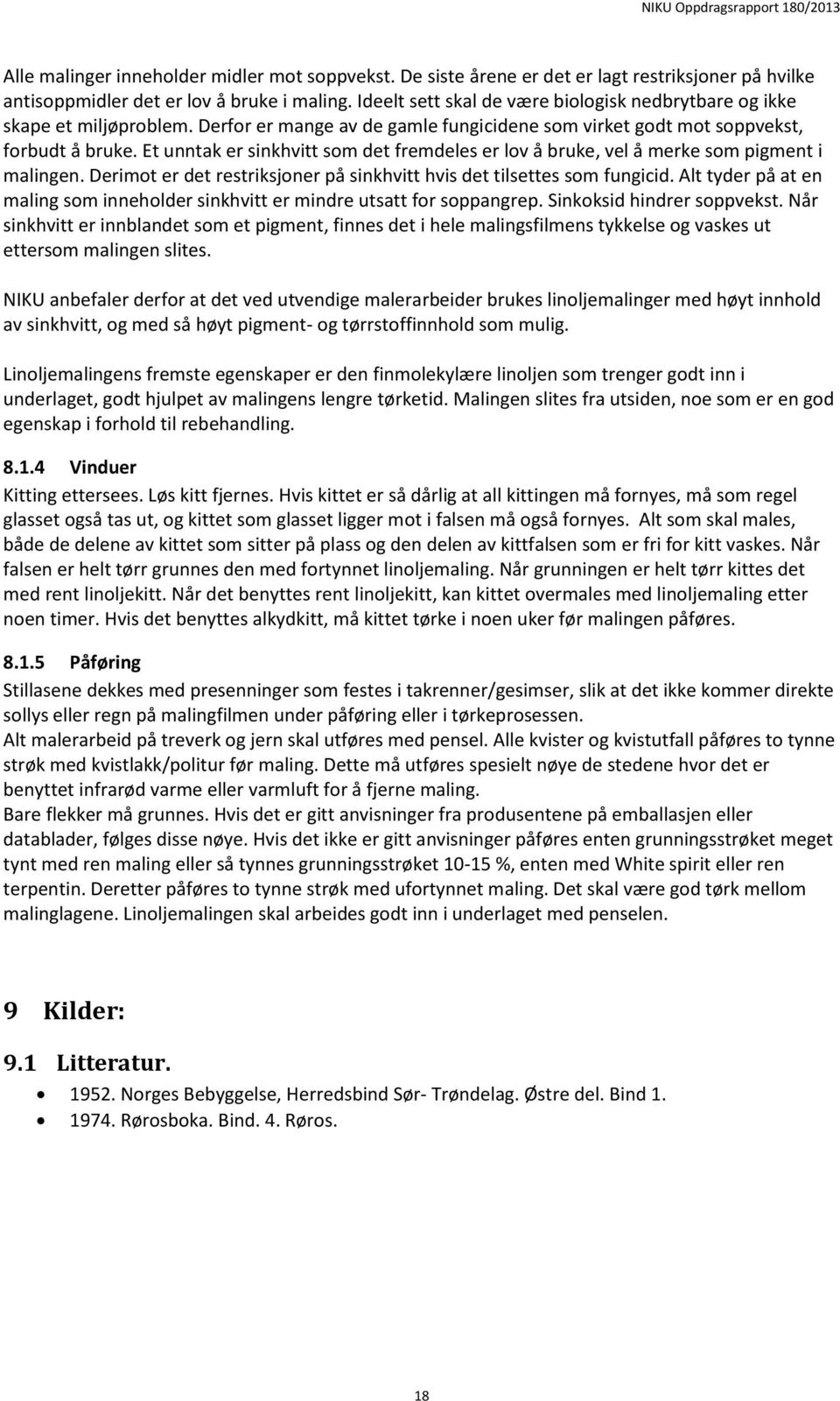 Et unntak er sinkhvitt som det fremdeles er lov å bruke, vel å merke som pigment i malingen. Derimot er det restriksjoner på sinkhvitt hvis det tilsettes som fungicid.