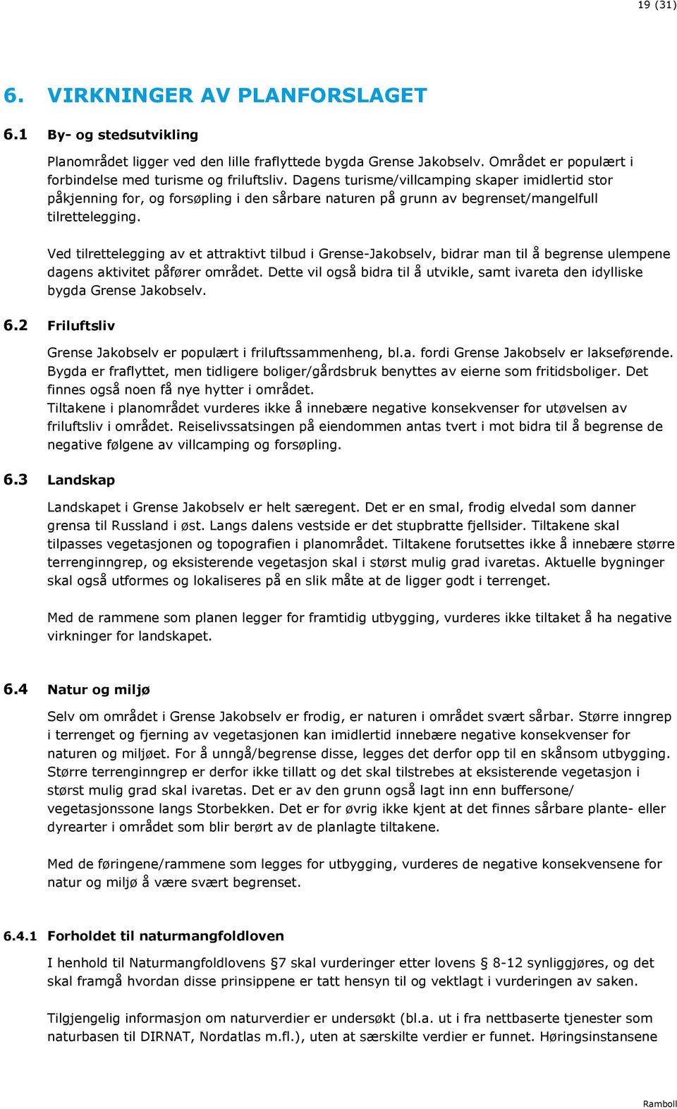 Ved tilrettelegging av et attraktivt tilbud i Grense-Jakobselv, bidrar man til å begrense ulempene dagens aktivitet påfører området.