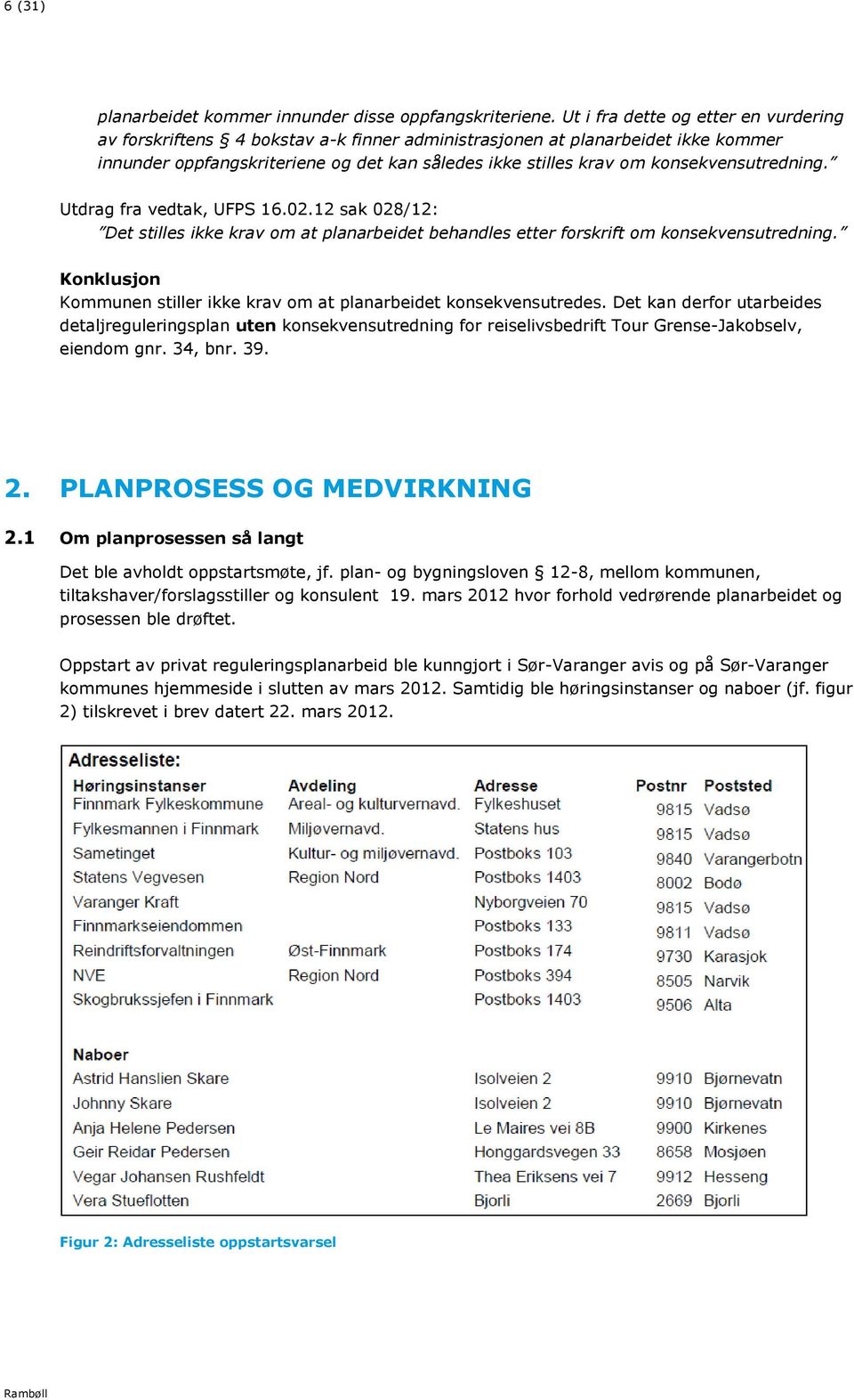 konsekvensutredning. Utdrag fra vedtak, UFPS 16.02.12 sak 028/12: Det stilles ikke krav om at planarbeidet behandles etter forskrift om konsekvensutredning.