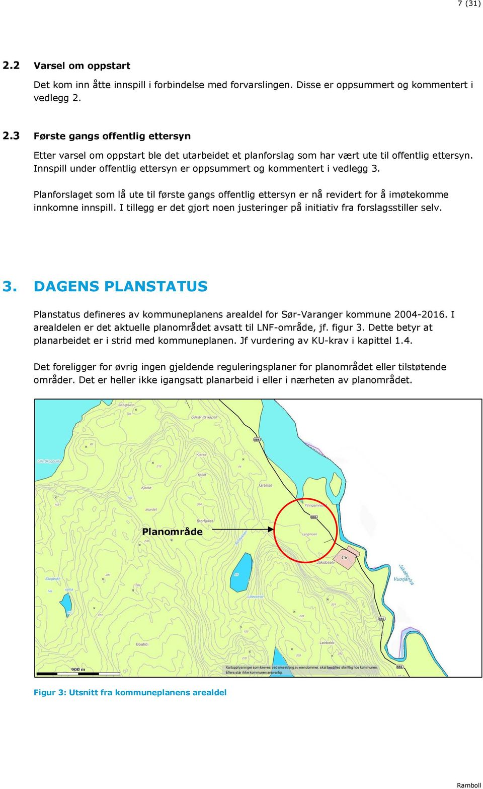 I tillegg er det gjort noen justeringer på initiativ fra forslagsstiller selv. 3. DAGENS PLANSTATUS Planstatus defineres av kommuneplanens arealdel for Sør-Varanger kommune 2004-2016.