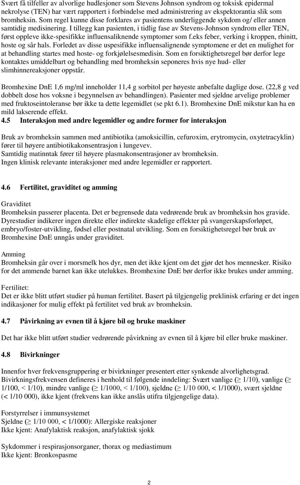 I tillegg kan pasienten, i tidlig fase av Stevens-Johnson syndrom eller TEN, først oppleve ikke-spesifikke influensaliknende symptomer som f.eks feber, verking i kroppen, rhinitt, hoste og sår hals.