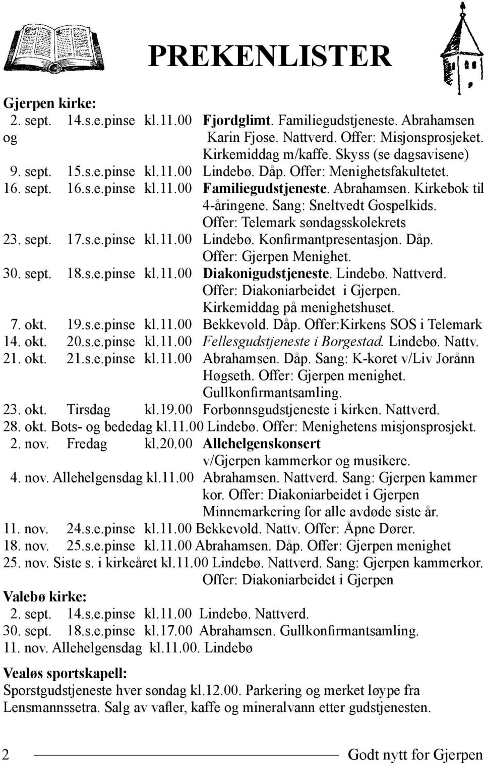 Offer: Telemark søndagsskolekrets 23. sept. 17.s.e.pinse kl.11.00 Lindebø. Konfirmantpresentasjon. Dåp. Offer: Gjerpen Menighet. 30. sept. 18.s.e.pinse kl.11.00 Diakonigudstjeneste. Lindebø. Nattverd.